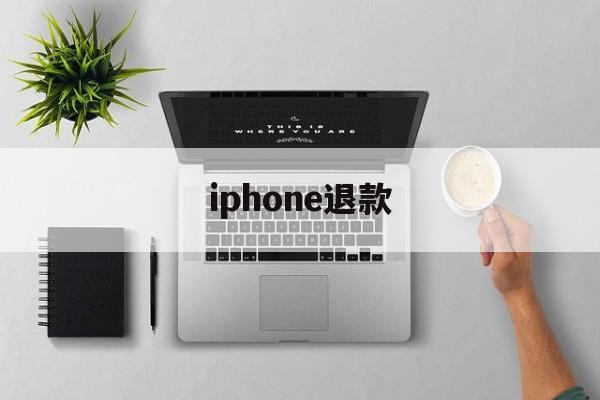 iphone退款(iphone退款时间限制)